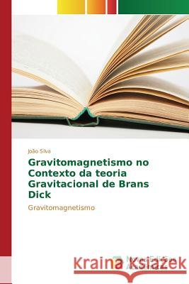 Gravitomagnetismo no Contexto da teoria Gravitacional de Brans Dick Silva João 9783841701565 Novas Edicoes Academicas - książka