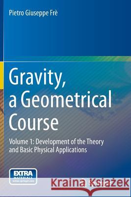 Gravity, a Geometrical Course: Volume 1: Development of the Theory and Basic Physical Applications Frè, Pietro Giuseppe 9789400795440 Springer - książka
