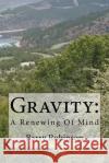 Gravity: A Renewing of Mind MR Barry Robinson 9781516946396 Createspace