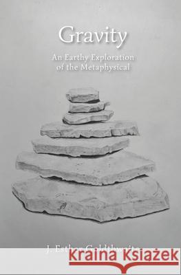 Gravity: An Earthy Exploration of the Metaphysical Aubrey Bjork T. Quinn Kirkham J. Esther Goldthwaite 9780578621180 J. Esther Goldthwaite - książka
