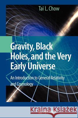 Gravity, Black Holes, and the Very Early Universe: An Introduction to General Relativity and Cosmology Chow, Tai L. 9781441925251 Not Avail - książka