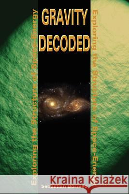 Gravity Decoded: Exploring the Structure of Space-Energy Borrello, Sebastian R. 9780595209699 Writer's Showcase Press - książka