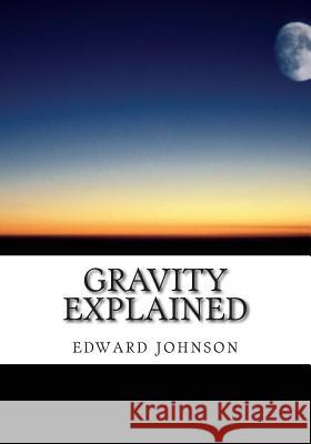 Gravity explained Johnson, Edward 9781482327243 Createspace - książka