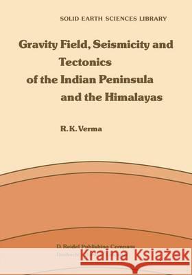 Gravity Field, Seismicity and Tectonics of the Indian Peninsula and the Himalayas R. K. Verma 9789027718648 D. Reidel - książka