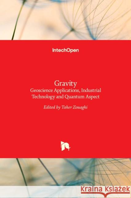 Gravity: Geoscience Applications, Industrial Technology and Quantum Aspect Taher Zouaghi 9789535138235 Intechopen - książka