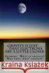 Gravity is Just . . . That Electrons are a Little Closer: Answers the questions: What is gravity? Why does 'mass' change? Vigen, Arno 9781537539751 Createspace Independent Publishing Platform