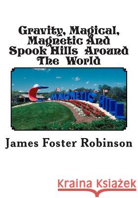 Gravity, Magical, Magnetic And Spook Hills Around The World James Foster Robinson 9781499535648 Createspace Independent Publishing Platform - książka