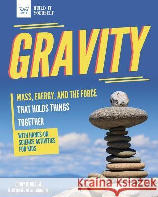 Gravity: Mass, Energy, and the Force That Holds Things Together with Hands-On Science Cindy Blobaum Micah Rauch 9781647410100 Nomad Press (VT) - książka