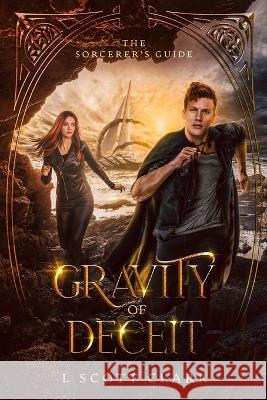 Gravity of Deceit: The Sorcerer's Guide L Scott Clark 9781954814912 Logan Clark - książka