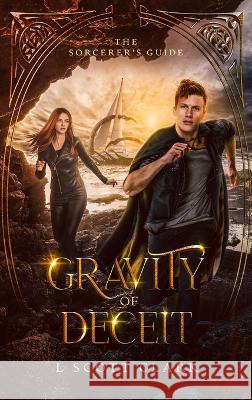 Gravity of Deceit: The Sorcerer's Guide L Scott Clark 9781954814929 Logan Clark - książka