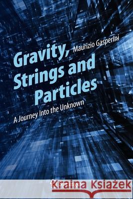 Gravity, Strings and Particles: A Journey Into the Unknown Maurizio Gasperini 9783319005980 Springer - książka