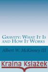Gravity: What It Is and How It Works Albert W. McKinne 9781535330305 Createspace Independent Publishing Platform