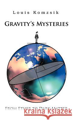 Gravity's Mysteries: From Ether to Dark Matter Komzsik, Louis 9781466910195 Trafford Publishing - książka
