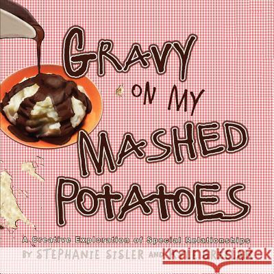 Gravy On My Mashed Potatoes: A Creative Exploration of Special Relationships Sisler, Stephanie 9781614931232 Peppertree Press - książka