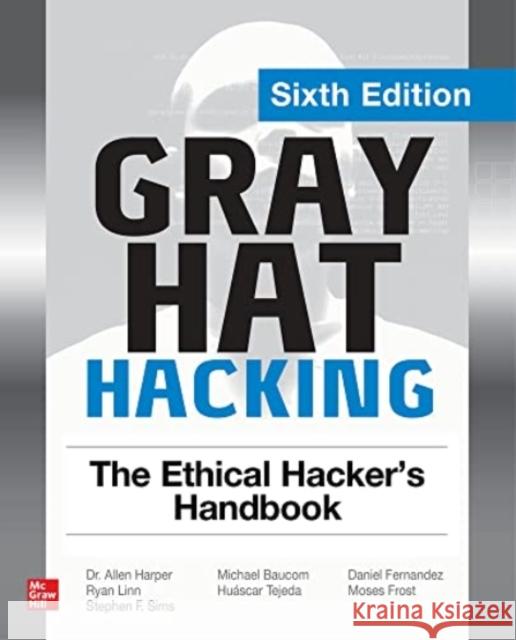 Gray Hat Hacking: The Ethical Hacker's Handbook, Sixth Edition Michael Baucom Moses Frost Daniel Fernandez 9781264268948 McGraw-Hill Education - książka