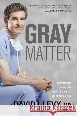 Gray Matter: A Neurosurgeon Discovers the Power of Prayer . . . One Patient at a Time Levy, David 9781414339757 Tyndale House Publishers - książka