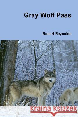 Gray Wolf Pass Robert Reynolds 9781365454103 Lulu.com - książka