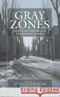 Gray Zones: Ambiguity and Compromise in the Holocaust and Its Aftermath Petropoulos, Jonathan 9781845453022 Berghahn Books - książka