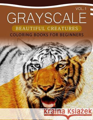 Grayscale Beautiful Creatures Coloring Books for Beginners Volume 1: The Grayscale Fantasy Coloring Book: Beginner's Edition Grayscale Beginner 9781537408804 Createspace Independent Publishing Platform - książka