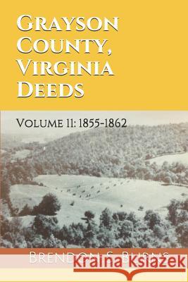 Grayson County, Virginia Deeds: Volume 11: 1855-1862 Brendon S. Burns 9781731416063 Independently Published - książka