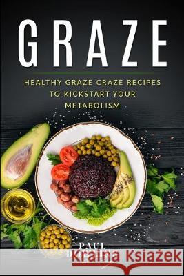 Graze: Healthy Graze Craze Recipes to Kick start your Metabolism Paul Dowling 9781089402336 Independently Published - książka