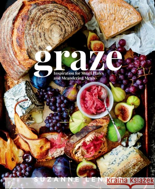 Graze: Inspiration for Small Plates and Meandering Meals: A Charcuterie Cookbook Lenzer, Suzanne 9781623367534 Rodale Books - książka