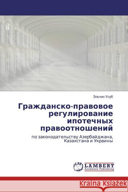 Grazhdansko-prawowoe regulirowanie ipotechnyh prawootnoshenij : po zakonodatel'stwu Azerbajdzhana, Kazahstana i Ukrainy Usub, Jel'chin 9786139450497 LAP Lambert Academic Publishing - książka