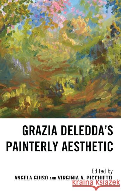 Grazia Deledda's Painterly Aesthetic Angela Guiso Virginia A. Picchietti Giuliana Altea 9781683934417 Fairleigh Dickinson University Press - książka