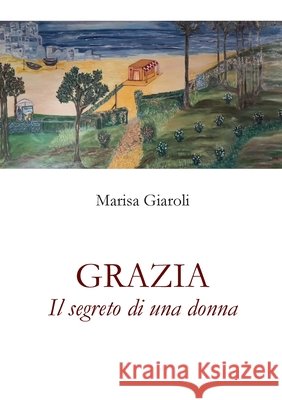 Grazia - Il segreto di una donna Giaroli, Marisa 9791221452198 Youcanprint - książka