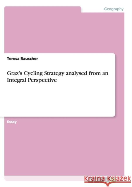 Graz's Cycling Strategy analysed from an Integral Perspective Teresa Rauscher   9783656448297 GRIN Verlag oHG - książka