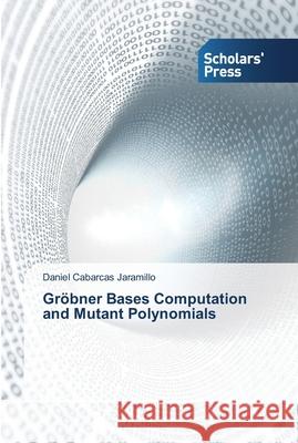 Gröbner Bases Computation and Mutant Polynomials Daniel Cabarcas Jaramillo 9783639514926 Scholars' Press - książka