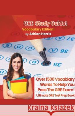 GRE Study Guide ! Vocabulary Edition! Contains Over 1500 Vocabulary Words To Help You Pass The GRE Exam! Ultimate Gre Test Prep Book! Adrian Harris 9781617044472 House of Lords LLC - książka