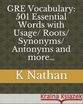 GRE Vocabulary: 501 Essential Words: with Usage/Roots/Synonyms/Antonyms and more... K. Nathan 9781688400948 Independently Published - książka