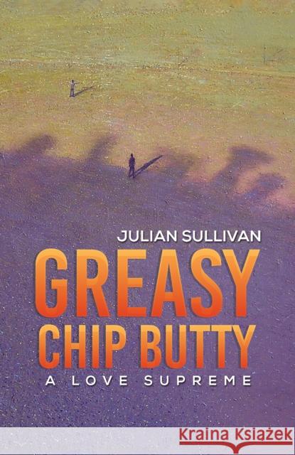 Greasy Chip Butty: A Love Supreme Julian Sullivan 9781398440487 Austin Macauley - książka