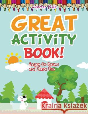 Great Activity Book! Learn to Draw and Have Fun Jupiter Kids 9781683267966 Jupiter Kids - książka