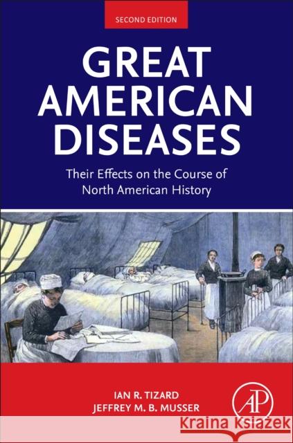 Great American Diseases: Their Effects on the Course of North American History Ian R. Tizard Jeffrey M. B. Musser 9780443314049 Academic Press - książka