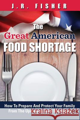 Great American Food Shortage: How To Prepare And Protect Your Family From The Upcoming Food Shortages Fisher, J. R. 9781542596800 Createspace Independent Publishing Platform - książka