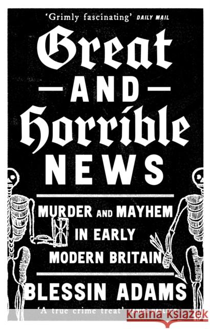 Great and Horrible News: Murder and Mayhem in Early Modern Britain Blessin Adams 9780008500269 HarperCollins Publishers - książka