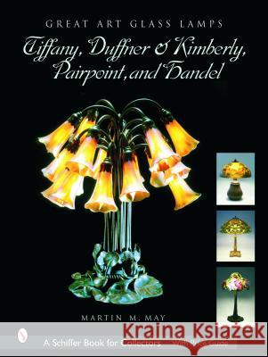 Great Art Glass Lamps: Tiffany, Duffner & Kimberly, Pairpoint, and Handel Martin M. May 9780764318085 Schiffer Publishing - książka