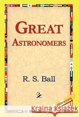 Great Astronomers R. S. Ball 9781421814933 1st World Library - książka