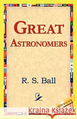 Great Astronomers R. S. Ball 9781421815930 1st World Library - książka