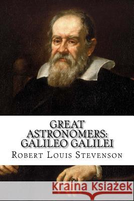 Great Astronomers: Galileo Galilei Robert Louis Stevenson Robert Louis Stevenson Paula Benitez 9781541391871 Createspace Independent Publishing Platform - książka