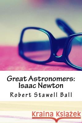 Great Astronomers: Isaac Newton Robert Stawell Ball 9781979360067 Createspace Independent Publishing Platform - książka