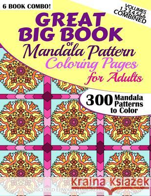 Great Big Book Of Mandala Pattern Coloring Pages For Adults - 300 Mandalas Patterns to Color - Vol. 1,2,3,4,5 & 6 Combined: 6 Books Combo of Mandala P Hargreaves, Richard Edward 9781502557605 Createspace - książka