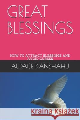 Great Blessings: How to Attract Blessings and Avoid Curses-Obedience to God Attracts Blessings-Rejection of God's Law Causes Curses Kanshahu, Audace I. 9798628232309 Independently published - książka