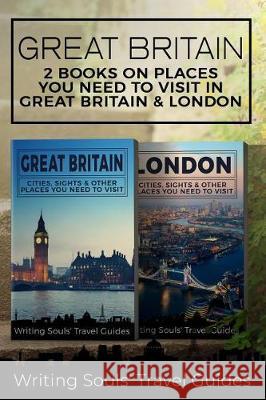 Great Britain: 2 Books- Places You Need To Visit in Great Britain & London Travel Guides, Writing Souls 9781721001262 Createspace Independent Publishing Platform - książka