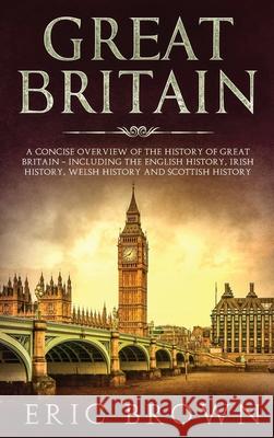 Great Britain: A Concise Overview of The History of Great Britain - Including the English History, Irish History, Welsh History and S Brown, Eric 9781951404321 Guy Saloniki - książka