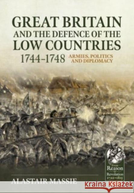 Great Britain and the Defence of the Low Countries, 1744-1748: Armies, Politics and Diplomacy Alastair Massie 9781804513385 Helion & Company - książka