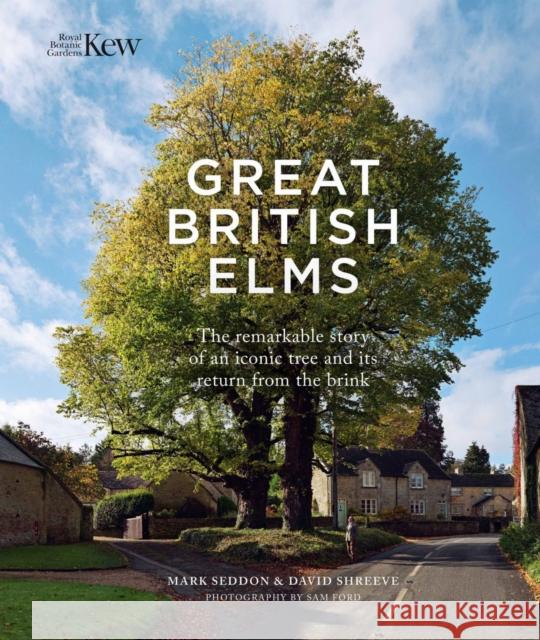 Great British Elms: The remarkable story of an iconic tree and it’s return from the brink David Shreeve 9781842468180 Royal Botanic Gardens - książka