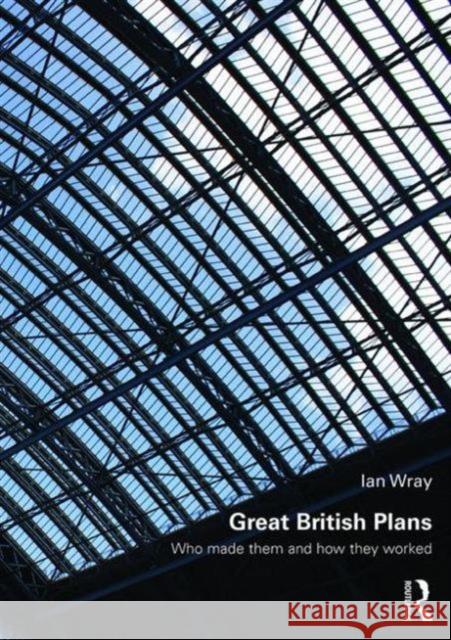 Great British Plans: Who Made Them and How They Worked Ian Wray 9780415711425 Routledge - książka